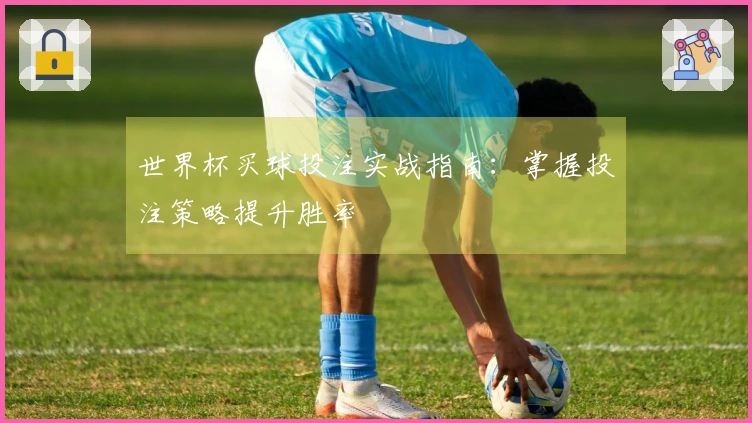世界杯买球投注实战指南：掌握投注策略提升胜率